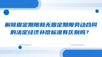 解除固定期限和无固定期限劳动合同的法定经济补偿标准有区别吗？